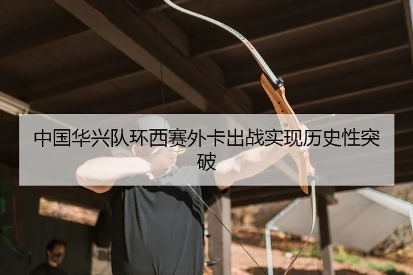 中国华兴队环西赛外卡出战实现历史性突破